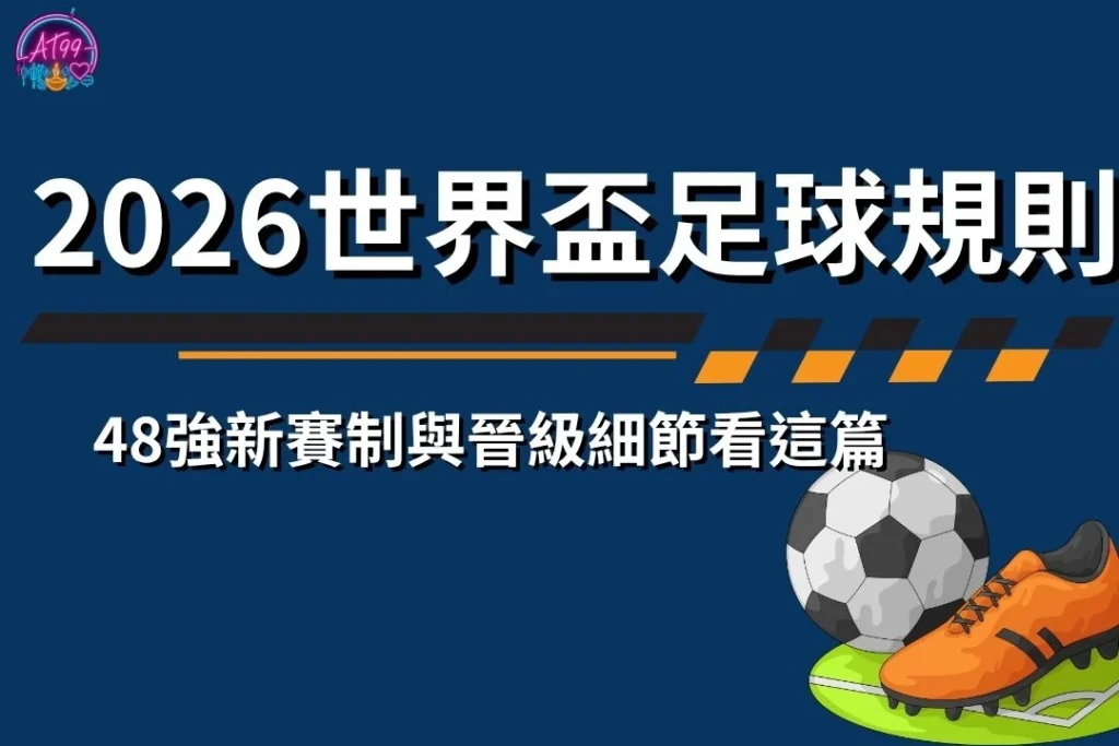 【2026世界盃足球規則】48強新賽制與晉級細節看這篇